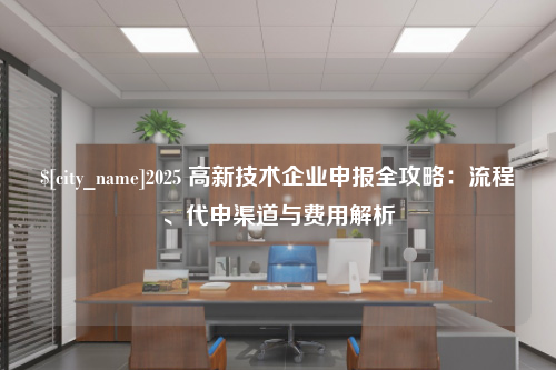 包头2025 高新技术企业申报全攻略：流程、代申渠道与费用解析